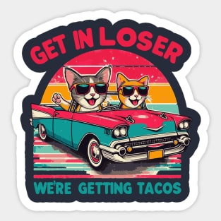 Get In Loser We Are Getting Tacos Sticker